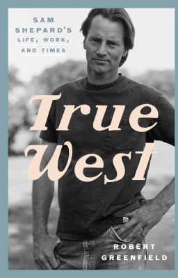 True West: Sam Shepard's Life, Work, and Times